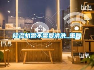 行業(yè)新聞除濕機需不需要清洗_重復