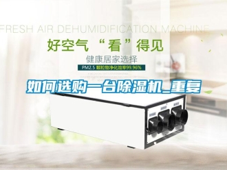 行業(yè)新聞如何選購(gòu)一臺(tái)除濕機(jī)_重復(fù)