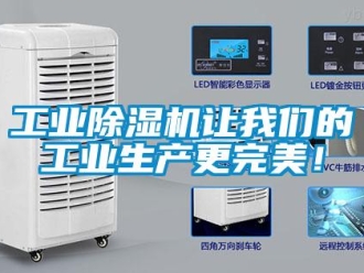 企業(yè)新聞工業(yè)除濕機(jī)讓我們的工業(yè)生產(chǎn)更完美！