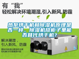 行業(yè)新聞熱泵烘干機(jī)和除濕機(jī)原理是否一樣，除濕機(jī)放柜子里能否替代烘干機(jī)？