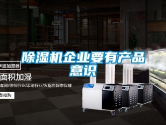 常見(jiàn)問(wèn)題除濕機(jī)企業(yè)要有產(chǎn)品意識(shí)