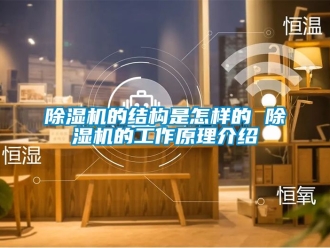 企業(yè)新聞除濕機的結(jié)構(gòu)是怎樣的 除濕機的工作原理介紹