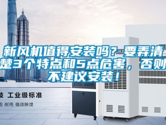 企業(yè)新聞新風(fēng)機(jī)值得安裝嗎？要弄清楚3個(gè)特點(diǎn)和5點(diǎn)危害，否則不建議安裝！