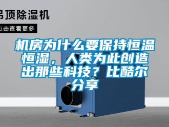 知識(shí)百科機(jī)房為什么要保持恒溫恒濕，人類為此創(chuàng)造出那些科技？比酷爾分享