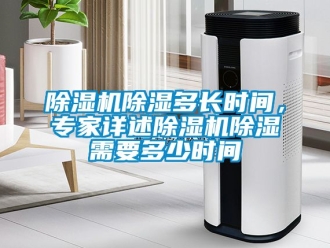 企業(yè)新聞除濕機(jī)除濕多長(zhǎng)時(shí)間，專家詳述除濕機(jī)除濕需要多少時(shí)間