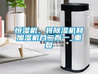 知識(shí)百科恒濕機(jī)，將除濕機(jī)和加濕機(jī)合二而一_重復(fù)