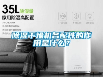 常見問題除濕干燥機(jī)各配件的作用是什么？