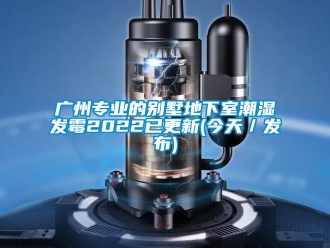 企業(yè)新聞廣州專業(yè)的別墅地下室潮濕發(fā)霉2022已更新(今天／發(fā)布)