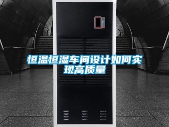 知識(shí)百科恒溫恒濕車(chē)間設(shè)計(jì)如何實(shí)現(xiàn)高質(zhì)量