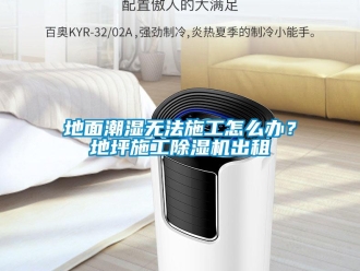 常見問題地面潮濕無法施工怎么辦？地坪施工除濕機(jī)出租