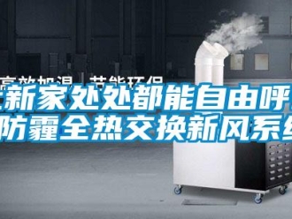 行業(yè)新聞讓新家處處都能自由呼吸-防霾全熱交換新風(fēng)系統(tǒng)