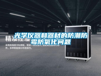 常見問題光學(xué)儀器和器材的防潮防霉防氧化問題