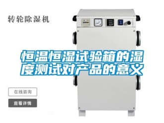 知識(shí)百科恒溫恒濕試驗(yàn)箱的濕度測(cè)試對(duì)產(chǎn)品的意義