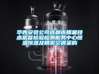 知識百科華西安裝公司成都市質(zhì)量技術(shù)監(jiān)督檢驗(yàn)檢測服務(wù)中心恒溫恒濕及精密空調(diào)采購