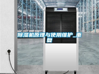 行業(yè)新聞除濕機(jī)原理與使用維護(hù)_重復(fù)