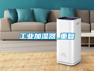 企業(yè)新聞工業(yè)加濕器_重復(fù)