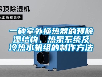 行業(yè)新聞一種室外換熱器的預(yù)除濕結(jié)構(gòu)、熱泵系統(tǒng)及冷熱水機(jī)組的制作方法