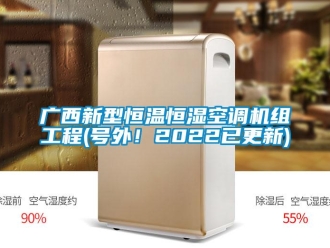 知識(shí)百科廣西新型恒溫恒濕空調(diào)機(jī)組工程(號(hào)外！2022已更新)