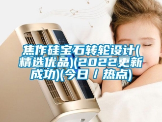 常見問題焦作硅寶石轉(zhuǎn)輪設(shè)計(精選優(yōu)品)(2022更新成功)(今日／熱點)