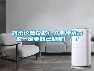 行業(yè)新聞碼出這篇攻略！入手凈水器前一定要知己知彼！??！