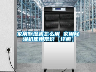 常見問題家用除濕機(jī)怎么用 家用除濕機(jī)使用常識【詳解】