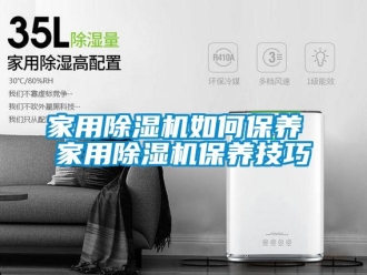 常見問題家用除濕機如何保養(yǎng) 家用除濕機保養(yǎng)技巧