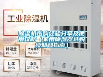 常見問題除濕機(jī)選購經(jīng)驗(yàn)分享及使用攻略（家用除濕器選購須知和指南）