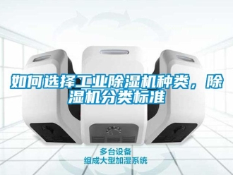 常見問題如何選擇工業(yè)除濕機種類，除濕機分類標(biāo)準(zhǔn)