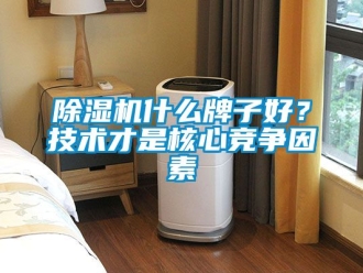 行業(yè)新聞除濕機(jī)什么牌子好？技術(shù)才是核心競爭因素