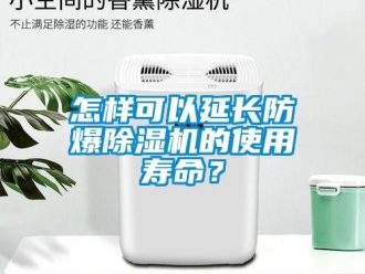 常見問題怎樣可以延長防爆除濕機(jī)的使用壽命？