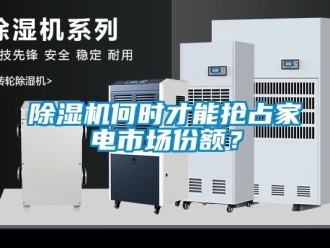 行業(yè)新聞除濕機何時才能搶占家電市場份額？
