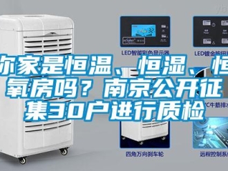 知識(shí)百科你家是恒溫、恒濕、恒氧房嗎？南京公開(kāi)征集30戶進(jìn)行質(zhì)檢