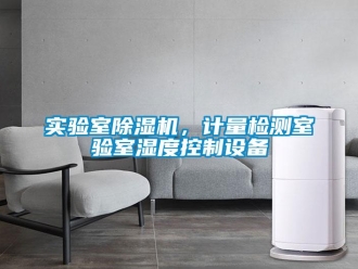 行業(yè)新聞實(shí)驗(yàn)室除濕機(jī)，計(jì)量檢測(cè)室驗(yàn)室濕度控制設(shè)備