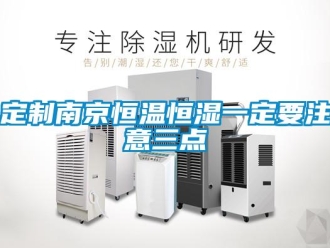 知識(shí)百科定制南京恒溫恒濕一定要注意三點(diǎn)