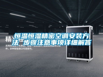 知識百科恒溫恒濕精密空調(diào)安裝方法 步驟注意事項詳細解答