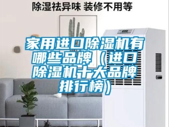 企業(yè)新聞家用進口除濕機有哪些品牌（進口除濕機十大品牌排行榜）