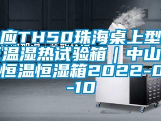 知識(shí)百科供應(yīng)TH50珠海桌上型高低溫濕熱試驗(yàn)箱｜中山小型恒溫恒濕箱2022-08-10