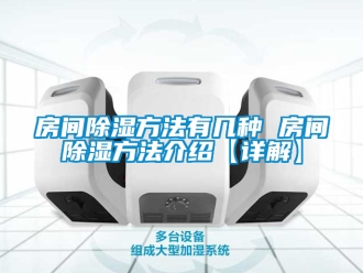 企業(yè)新聞房間除濕方法有幾種 房間除濕方法介紹【詳解】