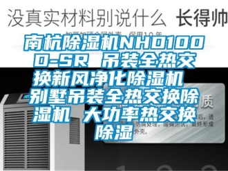 常見問題南杭除濕機(jī)NHD100D-SR 吊裝全熱交換新風(fēng)凈化除濕機(jī) 別墅吊裝全熱交換除濕機(jī) 大功率熱交換除濕