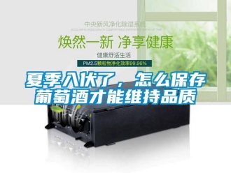常見問題夏季入伏了，怎么保存葡萄酒才能維持品質(zhì)
