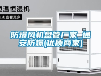 企業(yè)新聞防爆風(fēng)機盤管廠家_通安防爆(優(yōu)質(zhì)商家)