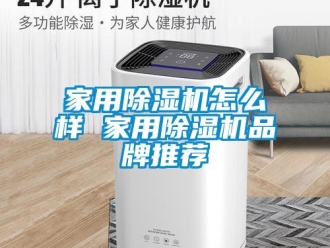 企業(yè)新聞家用除濕機(jī)怎么樣 家用除濕機(jī)品牌推薦