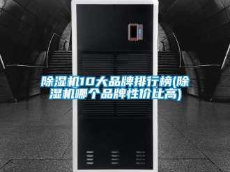 企業(yè)新聞除濕機(jī)10大品牌排行榜(除濕機(jī)哪個(gè)品牌性價(jià)比高)