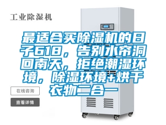行業(yè)新聞最適合買除濕機的日子618，告別水簾洞回南天，拒絕潮濕環(huán)境，除濕環(huán)境+烘干衣物二合一