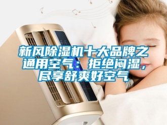 常見(jiàn)問(wèn)題新風(fēng)除濕機(jī)十大品牌之通用空氣：拒絕悶濕，盡享舒爽好空氣
