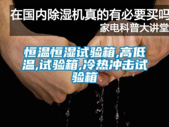 知識(shí)百科恒溫恒濕試驗(yàn)箱,高低溫,試驗(yàn)箱,冷熱沖擊試驗(yàn)箱