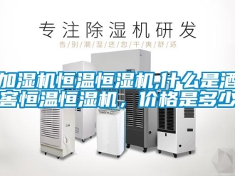 知識百科加濕機(jī)恒溫恒濕機(jī),什么是酒窖恒溫恒濕機(jī)，價格是多少