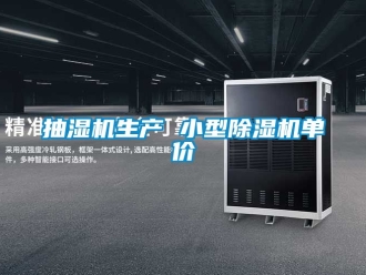 企業(yè)新聞抽濕機(jī)生產(chǎn) 小型除濕機(jī)單價(jià)
