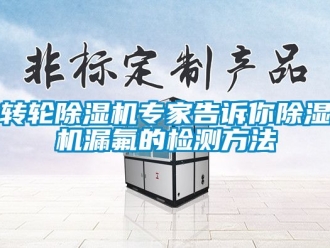常見(jiàn)問(wèn)題轉(zhuǎn)輪除濕機(jī)專家告訴你除濕機(jī)漏氟的檢測(cè)方法