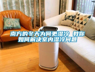 常見問題南方的冬天為何更濕冷 教你如何解決室內(nèi)濕冷問題